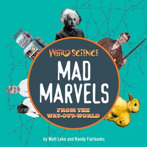 Weird Science: Mad Marvels from the Way-out World